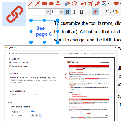 Create Links: Links are text annotations that, when clicked, jump to: a web URL, a specific position (page) in the current document, or an external document. Define link text styles (e.g. blue, underline) directly within the Configure Link window.